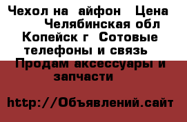 Чехол на7 айфон › Цена ­ 200 - Челябинская обл., Копейск г. Сотовые телефоны и связь » Продам аксессуары и запчасти   